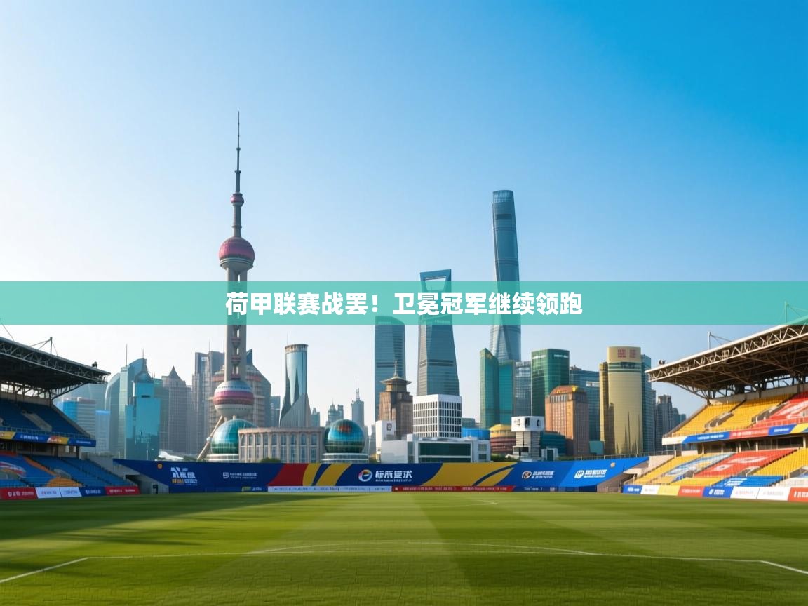 荷甲联赛战罢！卫冕冠军继续领跑