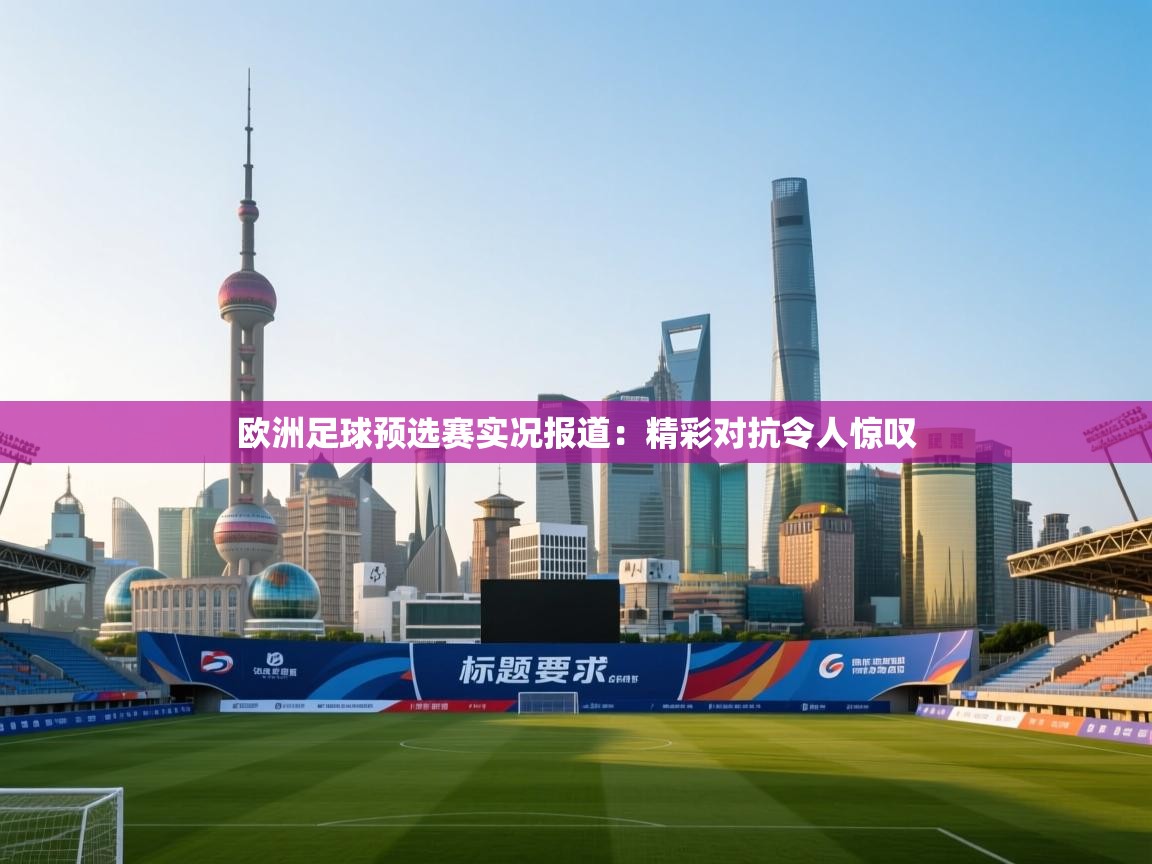 欧洲足球预选赛实况报道：精彩对抗令人惊叹
