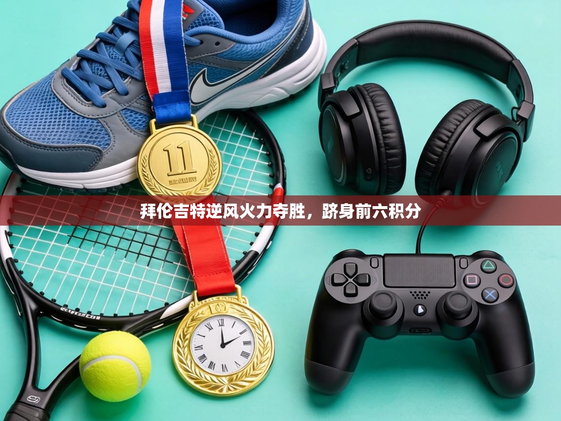 拜伦吉特逆风火力夺胜，跻身前六积分