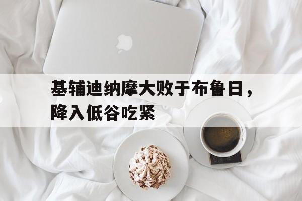 包含基辅迪纳摩大败于布鲁日，降入低谷吃紧的词条
